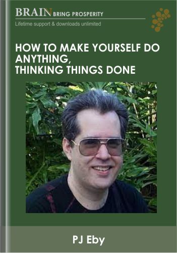 How to Make Yourself Do Anything, Thinking Things Done - PJ Eby