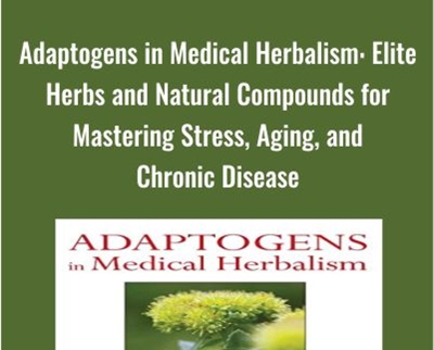 Adaptogens in Medical Herbalism Elite Herbs and Natural Compounds for Mastering Stress2C Aging2C and Chronic Disease » esyGB Fun-Courses