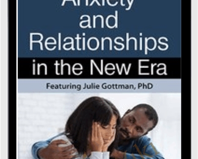 Anxiety Relationships in the New Era Julie Schwartz Gottman » esyGB Fun-Courses