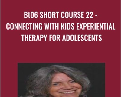 BT06 Short Course 22 - Connecting with Kids Experiential Therapy for Adolescents - Jaelline Jaffe