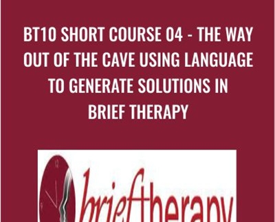 BT10 Short Course 04 - The Way Out of the Cave Using Language to Generate Solutions in Brief Therapy
