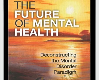 Eric Maisel The Future of Mental Health Deconstructing the Mental Disorder Paradigm » esyGB Fun-Courses
