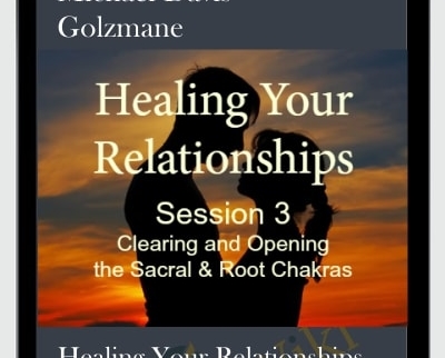 Healing Your Relationships, Session 3: Clearing & Opening the Sacral and Root Chakras
