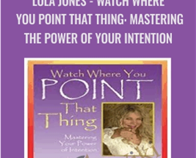 Lola Jones Watch Where You Point That Thing Mastering The Power Of Your Intention » esyGB Fun-Courses