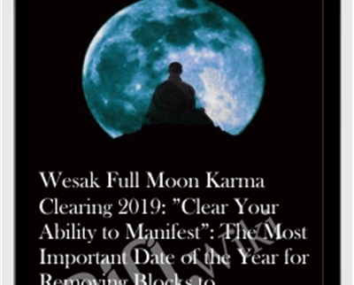 Wesak Full Moon Karma Clearing 2019: ”Clear Your Ability to Manifest”: The Most Important Date of the Year for Removing Blocks to Enlightenment