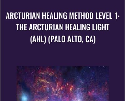 Arcturian Healing Method Level 1- the Arcturian Healing Light (AHL) (Palo Alto, CA)