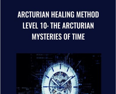 Arcturian Healing Method Level 10 - The Arcturian Mysteries of Time