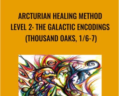 Arcturian Healing Method Level 2 - the Galactic Encodings (Thousand Oaks, 1/6-7)