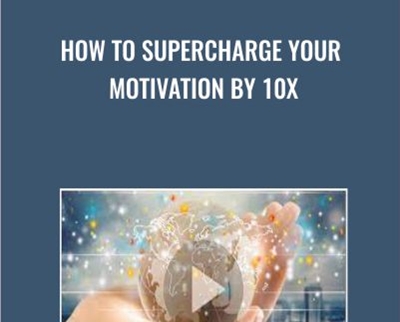 How To Supercharge Your Motivation By 10x