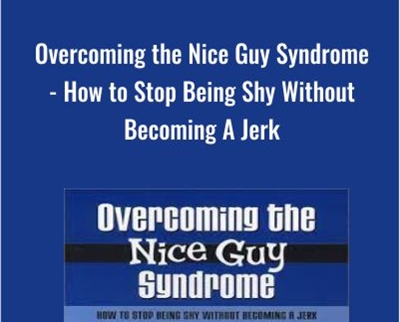 Overcoming the Nice Guy Syndrome - How to Stop Being Shy Without Becoming A Jerk - Ron Louis &David Copeland