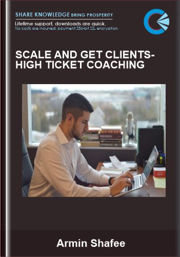 Scale And Get Clients-High Ticket Coaching - Armin Shafee