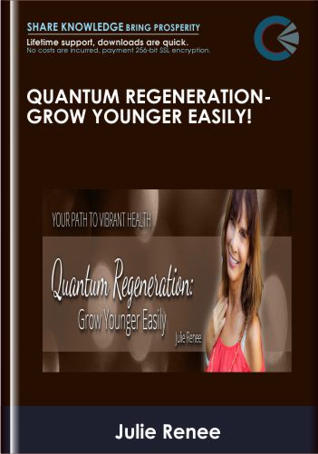 Quantum Regeneration: Grow Younger Easily! - Julie Renee