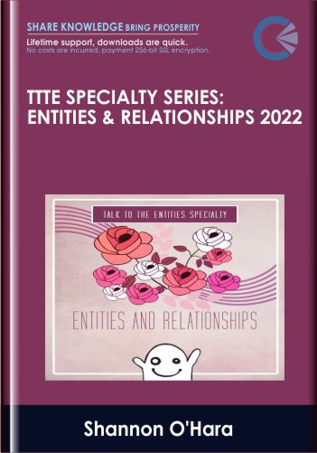 TTTE Specialty Series: Entities & Relationships 2022 - Shannon O'Hara