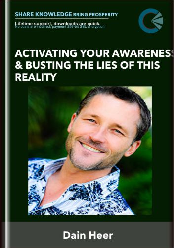 Activating Your Awareness & Busting The Lies of This Reality - Dain Heer