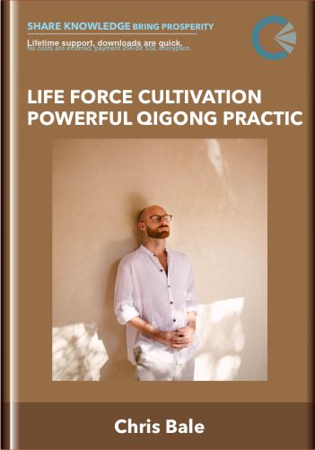Life Force Cultivation Powerful Qigong Practice - Chris Bale