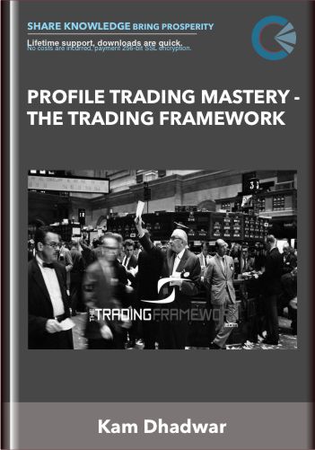 Profile Trading Mastery - The Trading Framework- Kam Dhadwar