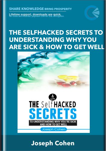 The SelfHacked Secrets To Understanding Why You Are Sick And How To Get Well - Joseph Cohen