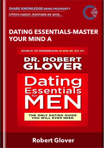 Dating Essentials-Master Your Mind A - Robert Glover