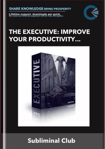 The Executive: Improve Your Productivity, Confidence and Get Things Done Subliminal - Subliminal Club