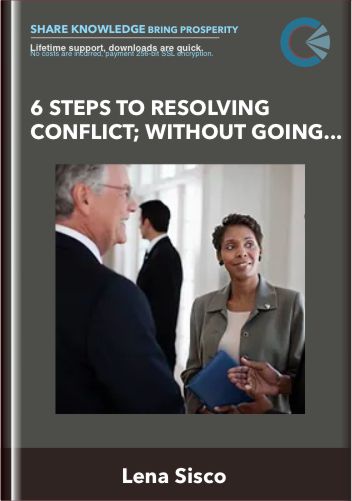 6 Steps to Resolving Conflict; Without Going Limbic - Lena Sisco