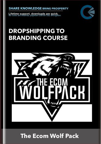 Dropshipping To Branding Course - The Ecom Wolf Pack