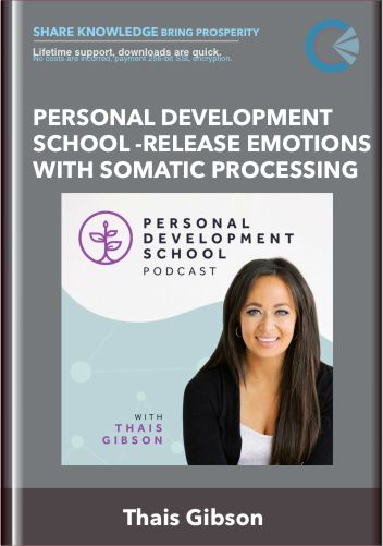 Personal Development School -Release Emotions with Somatic Processing - Thais Gibson