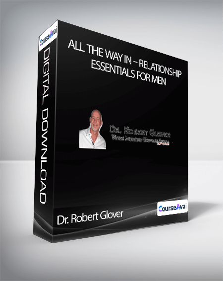 All The Way In - Relationship Essentials for Men - Dr. Robert Glover