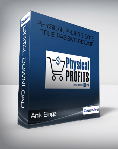 Anik Singal - Physical Profits 2019 True Passive Income