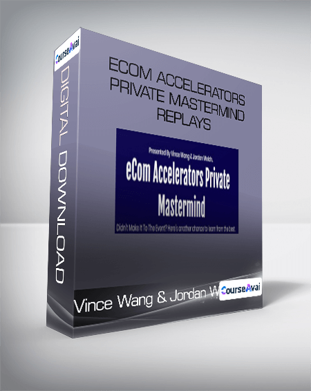 Vince Wang & Jordan Welch - eCom Accelerators Private Mastermind Replays