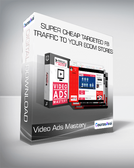 Video Ads Mastery - Super Cheap Targeted FB Traffic To Your Ecom Stores