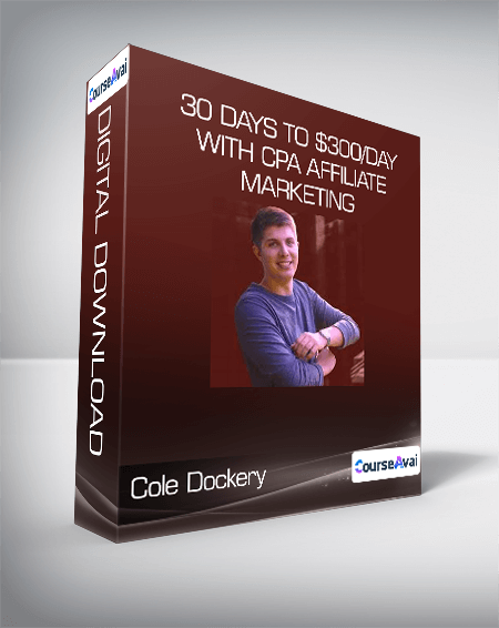 Cole Dockery - 30 Days To $300/Day With Cpa Affiliate Marketing