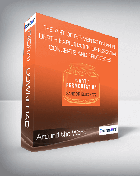 The Art of Fermentation: An In-Depth Exploration of Essential Concepts and Processes - Around the World