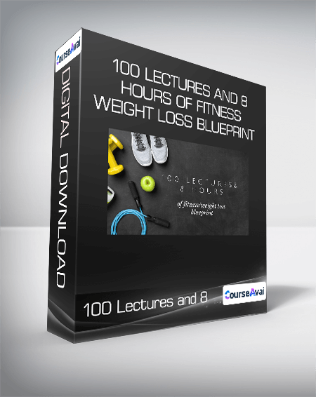 100 Lectures and 8 Hours of Fitness/Weight Loss Blueprint