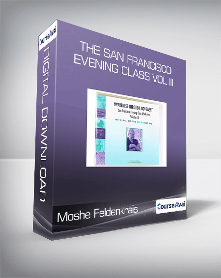 Moshe Feldenkrais - The San Francisco Evening Class Vol III