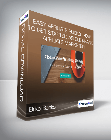 Brko Banks - Easy Affiliate Bucks: How To Get Started As Clickbank Affiliate Marketer