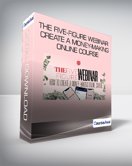 The Five-Figure Webinar Create A Money-Making Online Course