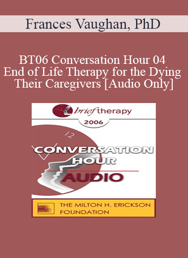 [Audio Only] BT06 Conversation Hour 04 - End of Life Therapy for the Dying & Their Caregivers - Frances Vaughan