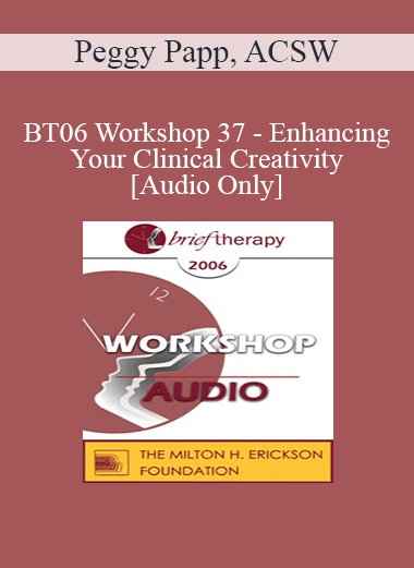 [Audio Only] BT06 Workshop 37 - Enhancing Your Clinical Creativity - Peggy Papp