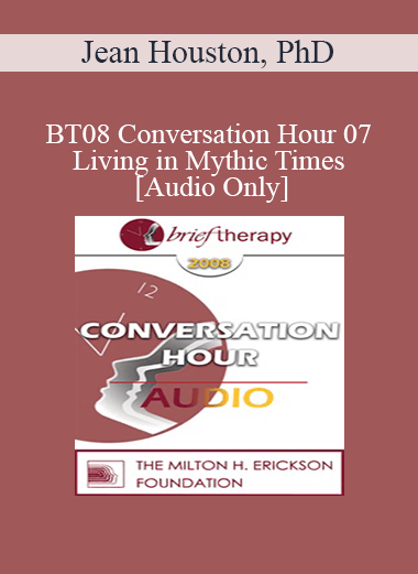 [Audio Only] BT08 Conversation Hour 07 - Living in Mythic Times - Jean Houston