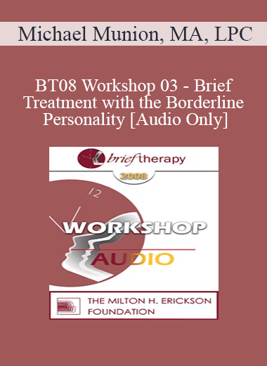 [Audio Only] BT08 Workshop 03 - Brief Treatment with the Borderline Personality - Michael Munion