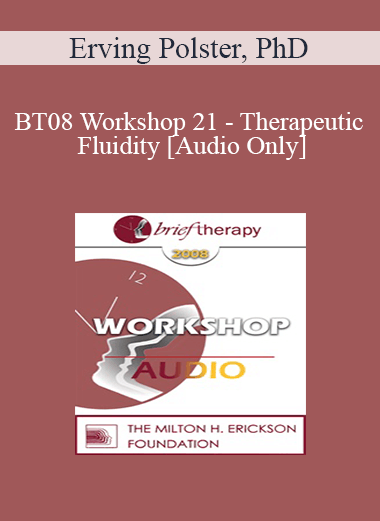 [Audio Only] BT08 Workshop 21 - Therapeutic Fluidity - Erving Polster