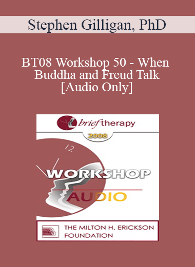 [Audio Only] BT08 Workshop 50 - When Buddha and Freud Talk: A Workshop in Generative Change - Stephen Gilligan