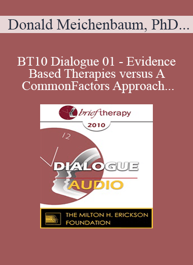 [Audio] BT10 Dialogue 01 - Evidence-Based Therapies versus A Common Factors Approach: A Way Forward - Donald Meichenbaum