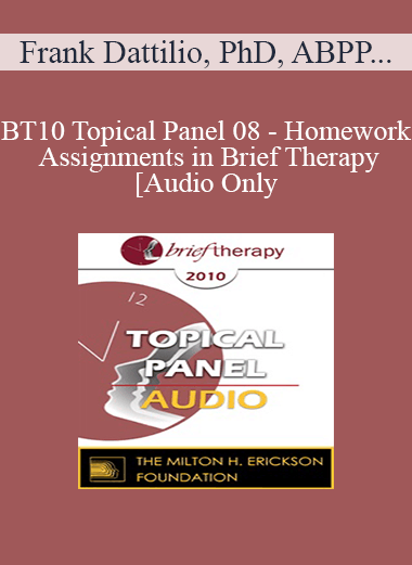 [Audio] BT10 Topical Panel 08 - Homework Assignments in Brief Therapy - Frank Dattilio