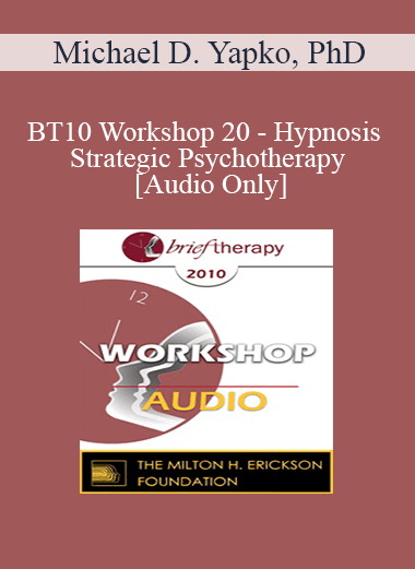 [Audio] BT10 Workshop 20 - Hypnosis and Strategic Psychotherapy - Michael D. Yapko