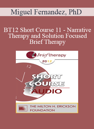 [Audio] BT12 Short Course 11 - Narrative Therapy and Solution Focused Brief Therapy: A Working Hybrid - Miguel Fernandez