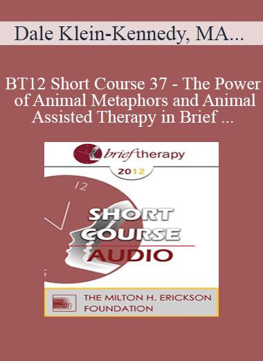 [Audio] BT12 Short Course 37 - The Power of Animal Metaphors and Animal-Assisted Therapy in Brief Psychotherapy - Dale Klein-Kennedy
