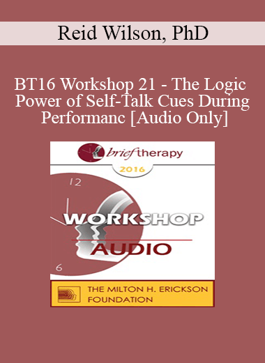 [Audio] BT16 Workshop 21 - The Logic and Power of Self-Talk Cues During Performance - Reid Wilson