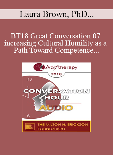 [Audio] BT18 Great Conversation 07 - increasing Cultural Humility as a Path Toward Competence - Laura Brown