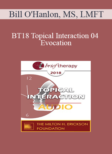 [Audio] BT18 Topical Interaction 04 - Evocation: Why Therapy Can Be Brief - Bill O'Hanlon